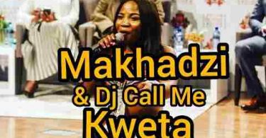 Makhadzi & DJ Call Me – Kweta