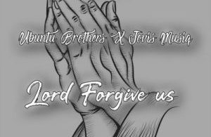 Ubuntu Brothers & Jovis Musiq – Lord Forgive Us Mp3