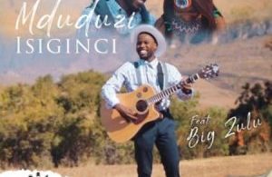 Mduduzi – Isiginci ft. Big Zulu Mp3