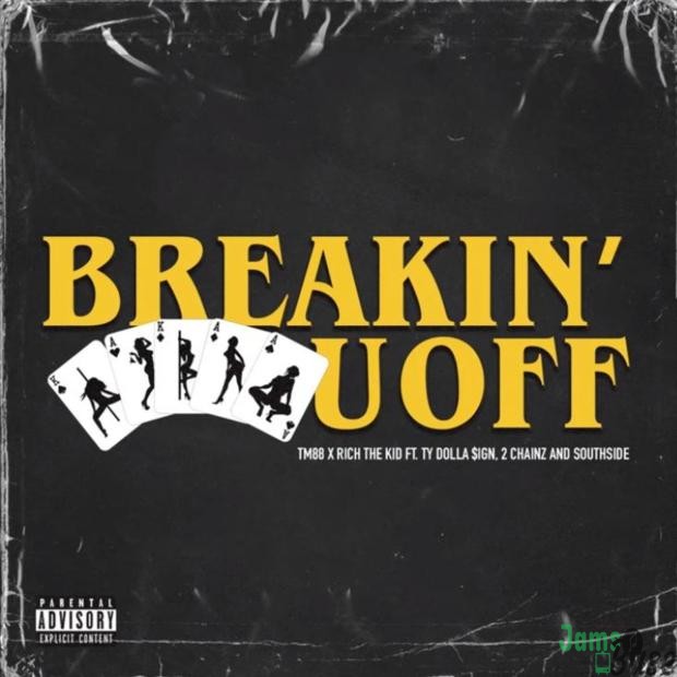 TM88 & Rich The Kid Ft. Ty Dolla $ign, 2 Chainz & Southside – Breakin’ U Off