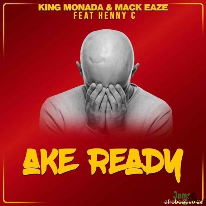King Monada & Mack Eaze ft. Henny C – Ake Ready