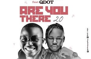 Yung Effissy Ft Qdot – Are You There 2.0 (Remix)