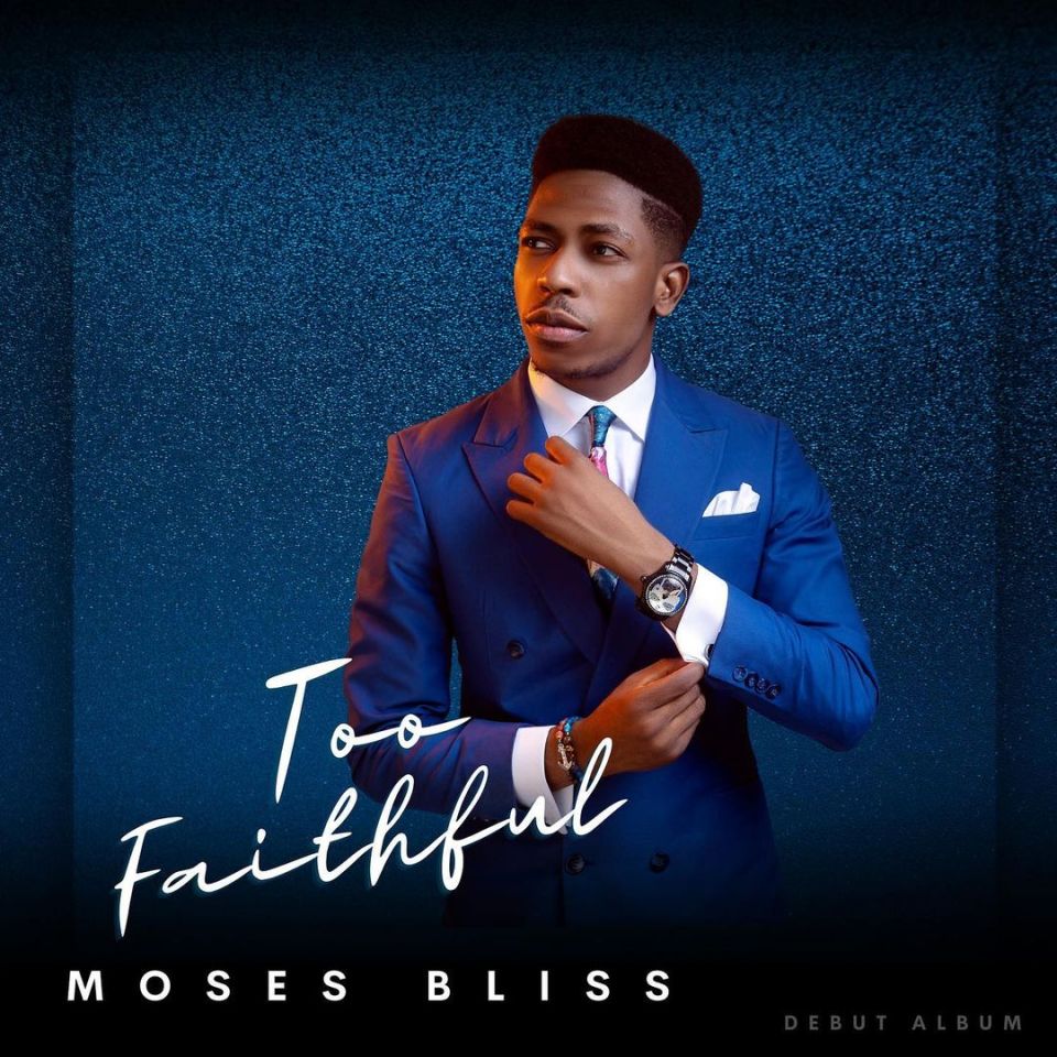 ALBUM: Moses Bliss – Too Faithful
