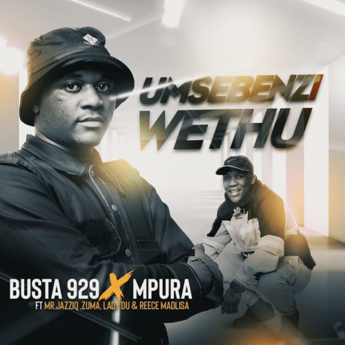 DOWNLOAD MP3: Busta 929 & Mpura - Umsebenzi Wethu ft. Zuma ...