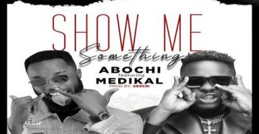 Download Abochi Show Me Something Ft Medikal MP3 Download