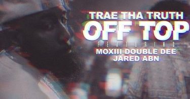 Download Trae Tha Truth Off Top Ft Moxiii Double Dee & Jared ABN MP3 Download