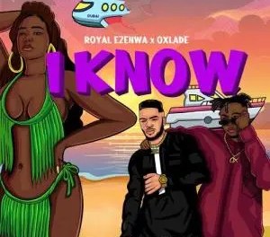 Download Royal Ezenwa ft Oxlade I Know MP3 Download