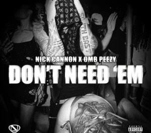 Download Nick Cannon & OMB Peezy Don’t Need Em MP3 Download
