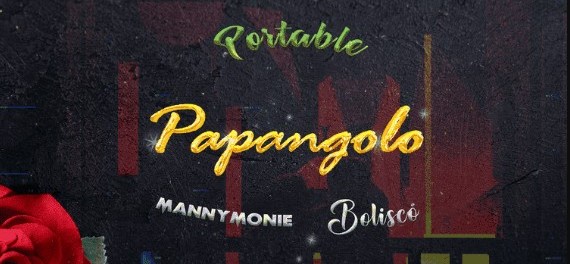 Download Portable Papangolo ft Manny Monie Bolisco MP3 Download