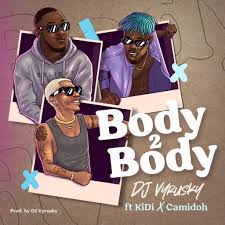 Download DJ Vyrusky Body 2 Body Ft KiDi & Camidoh MP3 DOWNLOAD