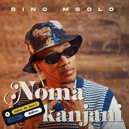 Sino Msolo – Noma Kanjani Ft. Kabza De Small, Azana & MaWhoo