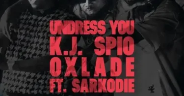 K.J Spio – Undress You Ft. Oxlade & Sarkodie